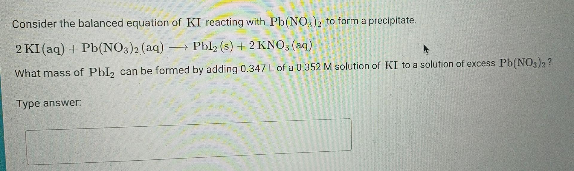 Consider The Balanced Equation Of Ki Reacting With Pb No3 2 To Form A Precipitate 2 Ki Aq Pb No3 2 Aq Pbl S 1