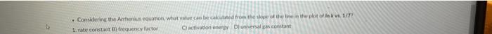 Considering The Arts Equation Wat Value Can Be Calculated From These Of The Line In The Plot Of Ink 1 7 1 Rate Const 1