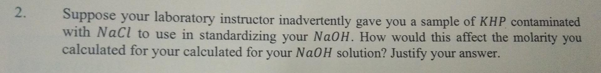 2 Suppose Your Laboratory Instructor Inadvertently Gave You A Sample Of Khp Contaminated With Nacl To Use In Standardiz 1