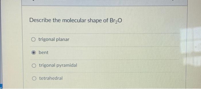 Describe The Molecular Shape Of Br2o O Trigonal Planar Bent O Trigonal Pyramidal O Tetrahedral 1