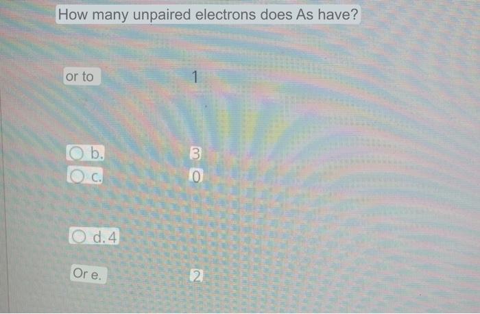 How Many Unpaired Electrons Does As Have Or To O B 3 C 0 Lo D 4 Ore 2 1
