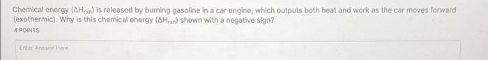 Chemical Energy Ahrxn Is Released By Burning Gasoline In A Car Engine Which Outputs Both Heat And Work As The Car Mov 1