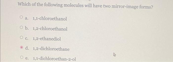 Which Of The Following Molecules Will Have Two Mirror Image Forms O A 1 1 Chloroethanol O B 1 2 Chloroethanol O C 1 1