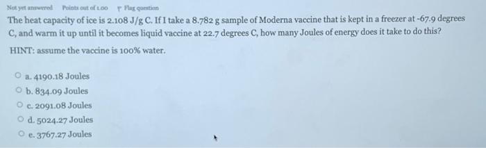 Bet Yet Answered Points Out Of Too Plus Question The Heat Capacity Of Ice Is 2 108 J G If I Take A 8 782 G Sample Of Mo 1