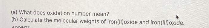 A What Does Oxidation Number Mean B Calculate The Molecular Weights Of Iron Ii Oxide And Iron Iii Oxide A Roints 1