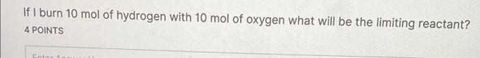 If I Burn 10 Mol Of Hydrogen With 10 Mol Of Oxygen What Will Be The Limiting Reactant 4 Points Cinta 1