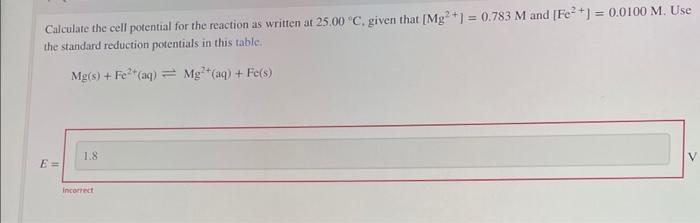 Calculate The Cell Potential For The Reaction As Written At 25 00 C Given That Mg 1 0 783 M And Fe2 0 0100 M 1