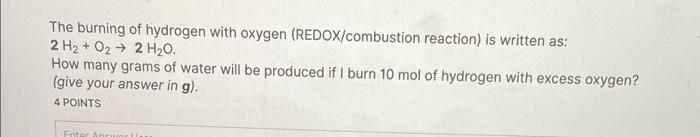 The Burning Of Hydrogen With Oxygen Redox Combustion Reaction Is Written As 2 H2 O2 2 H20 How Many Grams Of Water 1