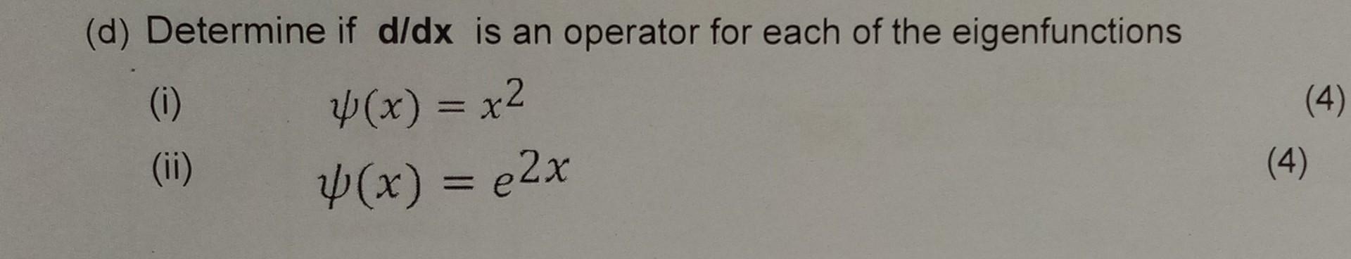 D Determine If D Dx Is An Operator For Each Of The Eigenfunctions 0 W X X2 X 2x 4 4 Ii 1