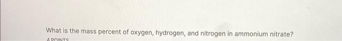 What Is The Mass Percent Of Oxygen Hydrogen And Nitrogen In Ammonium Nitrate A Points 1