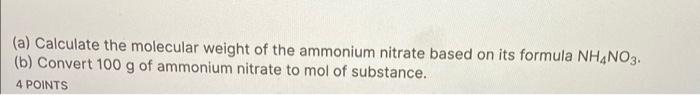 A Calculate The Molecular Weight Of The Ammonium Nitrate Based On Its Formula Nh4no3 B Convert 100 G Of Ammonium Ni 1