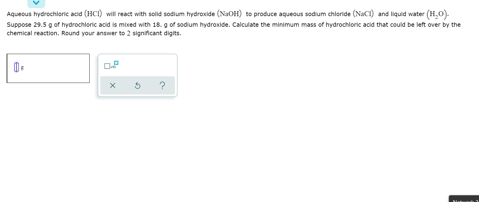Aqueous Hydrochloric Acid Hci Will React With Solid Sodium Hydroxide Naoh To Produce Aqueous Sodium Chloride Nacl 1