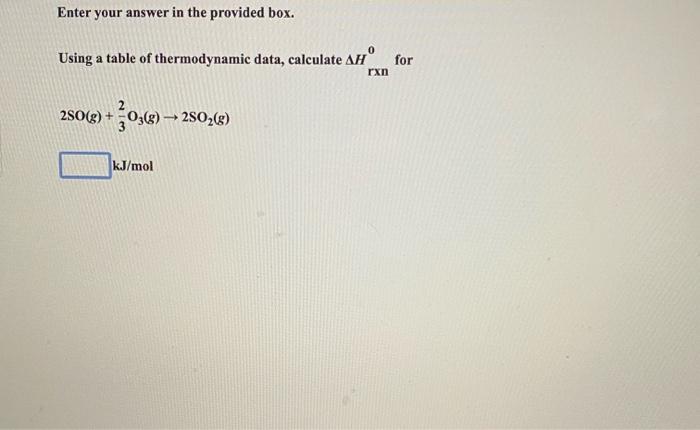 Enter Your Answer In The Provided Box 0 Using A Table Of Thermodynamic Data Calculate Ho For Rxn 250 G 036 280 6 1