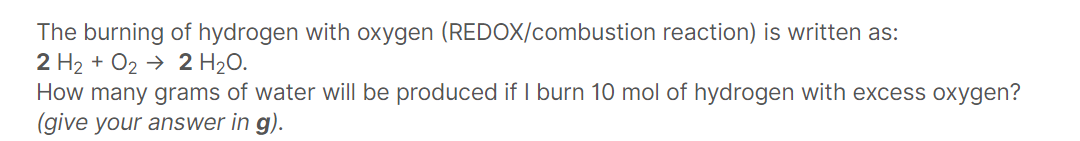 The Burning Of Hydrogen With Oxygen Redox Combustion Reaction Is Written As 2 H2 O2 2 H20 How Many Grams Of Wate 1