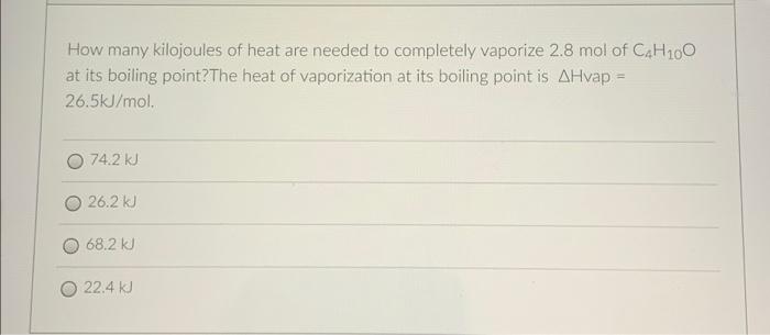 How Many Kilojoules Of Heat Are Needed To Completely Vaporize 2 8 Mol Of C4h100 At Its Boiling Point The Heat Of Vaporiz 1