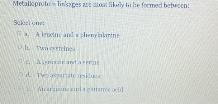 Metalloprotein Linkages Are Most Likely To Be Formed Between Select One O A A Leucine And A Phenylalanine Ob Two Cyst 1