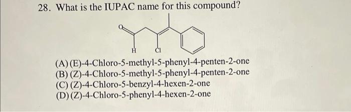 28 What Is The Iupac Name For This Compound A E 4 Chloro 5 Methyl 5 Phenyl 4 Penten 2 One B 2 4 Chloro 5 Methyl 1