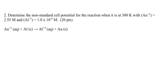 2 Determine The Non Standard Cell Potential For The Reaction When It Is At 300 K With Aut 2 55 M And A1 1 0 X 1