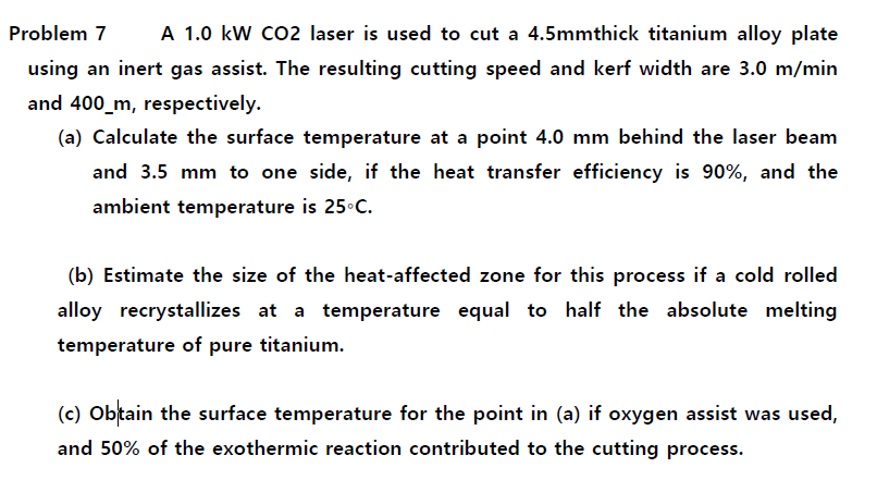 Problem 7 A 1 0 Kw Co2 Laser Is Used To Cut A 4 5mmthick Titanium Alloy Plate Using An Inert Gas Assist The Resulting C 1