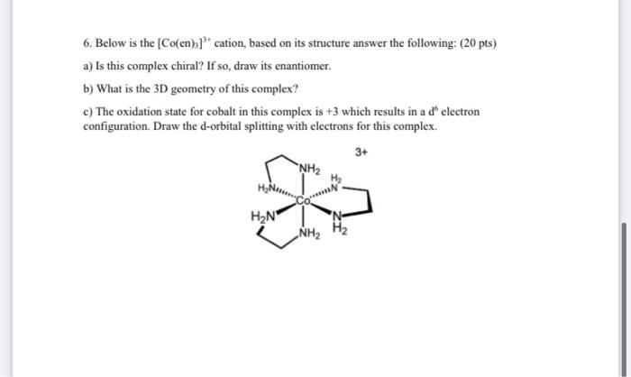 6 Below Is The Co En Cation Based On Its Structure Answer The Following 20 Pts A Is This Complex Chiral If S 1