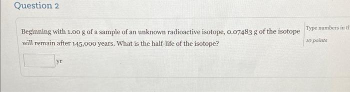 Question 2 Type Numbers In The Beginning With 1 00 G Of A Sample Of An Unknown Radioactive Isotope 0 07483 G Of The Iso 1