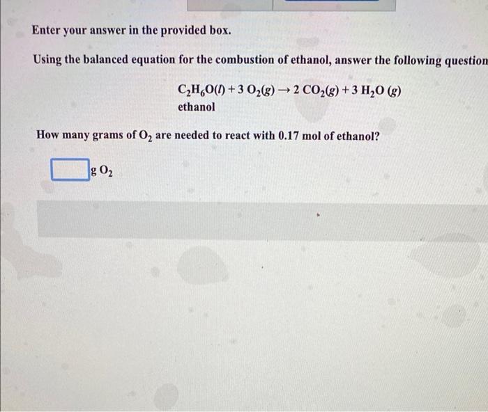 Enter Your Answer In The Provided Box Using The Balanced Equation For The Combustion Of Ethanol Answer The Following Q 1