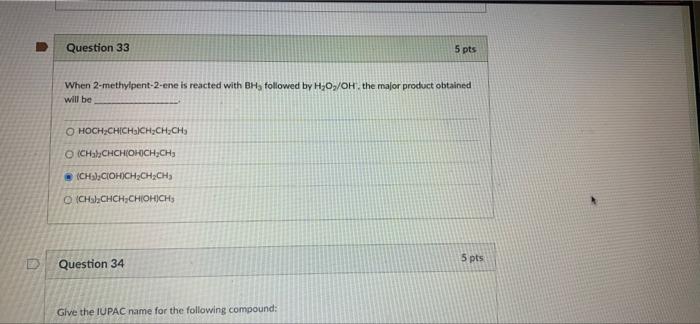 Question 33 5 Pts When 2 Methylpent 2 Ene Is Reacted With Bhs Followed By H2o Oh The Major Product Obtained Will Be O Ho 1