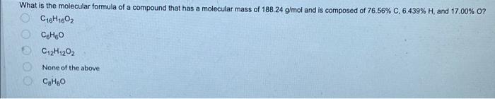 What Is The Molecular Formula Of A Compound That Has A Molecular Mass Of 188 24 G Mol And Is Composed Of 76 56 C 6 439 1