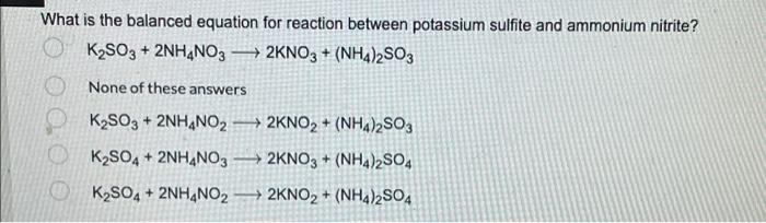 What Is The Balanced Equation For Reaction Between Potassium Sulfite And Ammonium Nitrite K2so3 2nh4no3 2kno3 Nh4 1