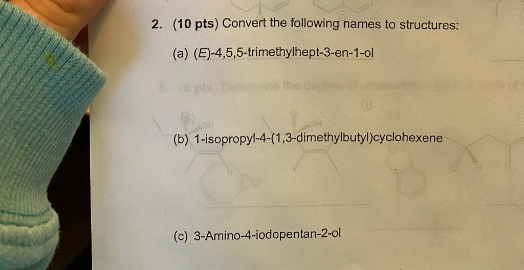 2 10 Pts Convert The Following Names To Structures A E 4 5 5 Trimethylhept 3 En 1 Ol B 1 Isopropyl 4 1 3 Dime 1