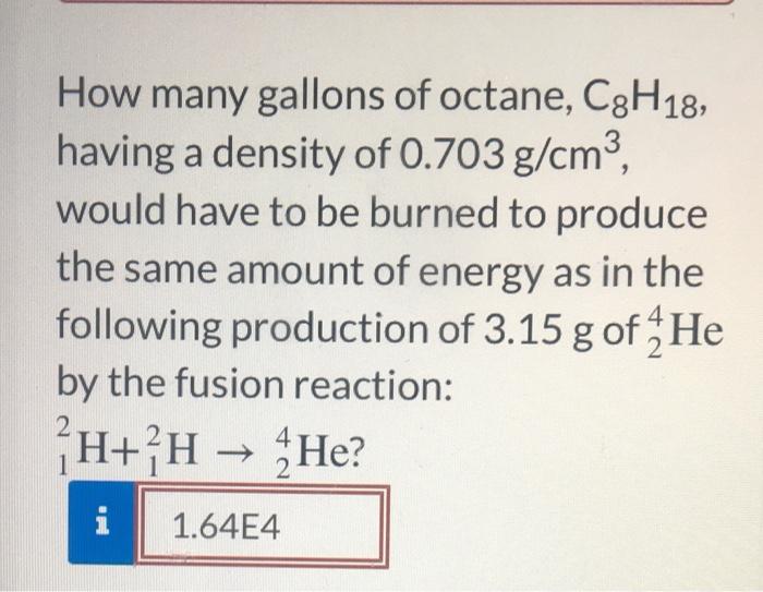 How Many Gallons Of Octane C3h18 Having A Density Of 0 703 G Cm3 Would Have To Be Burned To Produce The Same Amount O 1