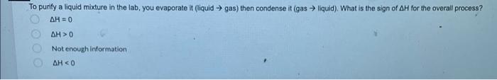 To Purify A Liquid Mixture In The Lab You Evaporate It Liquid Gas Then Condense It Gas Liquid What Is The Sign O 1