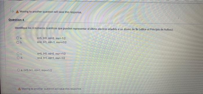 A Moving To Another Question Will Save This Response Question 4 Identifique Los 4 Numeros Cuanticos Que Pueden Represen 1