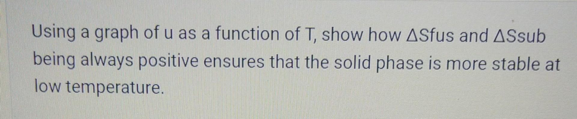 Using A Graph Of U As A Function Of T Show How Asfus And Assub Being Always Positive Ensures That The Solid Phase Is Mo 1