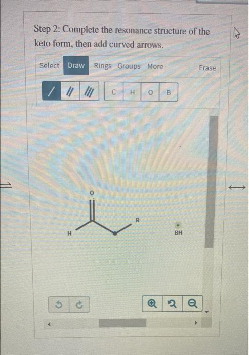 Step 2 Complete The Resonance Structure Of The Keto Form Then Add Curved Arrows In Select Draw Rings Groups More Eras 1
