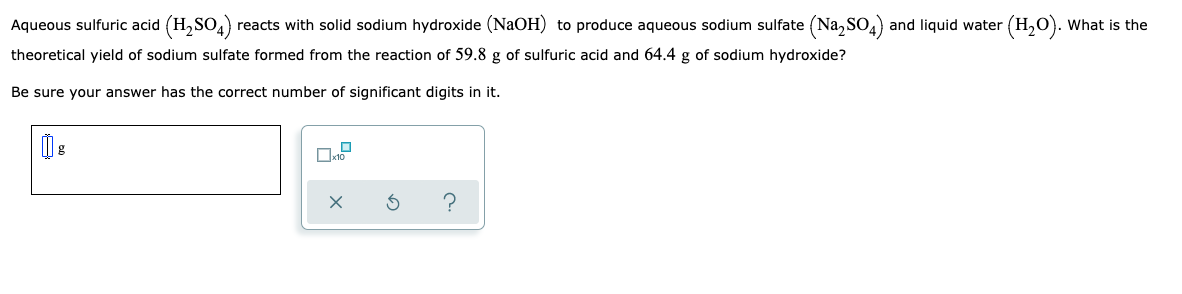 Aqueous Sulfuric Acid H2so4 Reacts With Solid Sodium Hydroxide Naoh To Produce Aqueous Sodium Sulfate Na S04 And 1