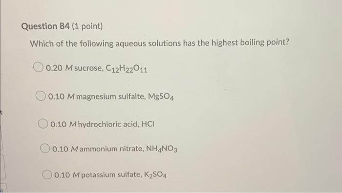 Question 84 1 Point Which Of The Following Aqueous Solutions Has The Highest Boiling Point 0 20 M Sucrose C12h22011 1