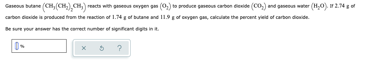 Gaseous Butane Ch3 Ch2 2ch3 Reacts With Gaseous Oxygen Gas 02 To Produce Gaseous Carbon Dioxide Co2 And Gaseous Wa 1