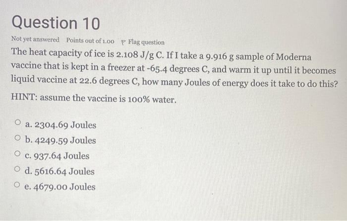 Question 10 Not Yet Answered Points Out Of 1 00 P Flag Question The Heat Capacity Of Ice Is 2 108 J G C If I Take A 9 9 1