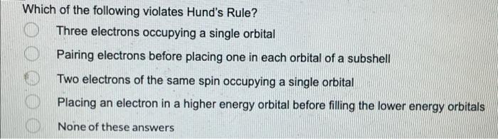 Which Of The Following Violates Hund S Rule Three Electrons Occupying A Single Orbital Pairing Electrons Before Placing 1