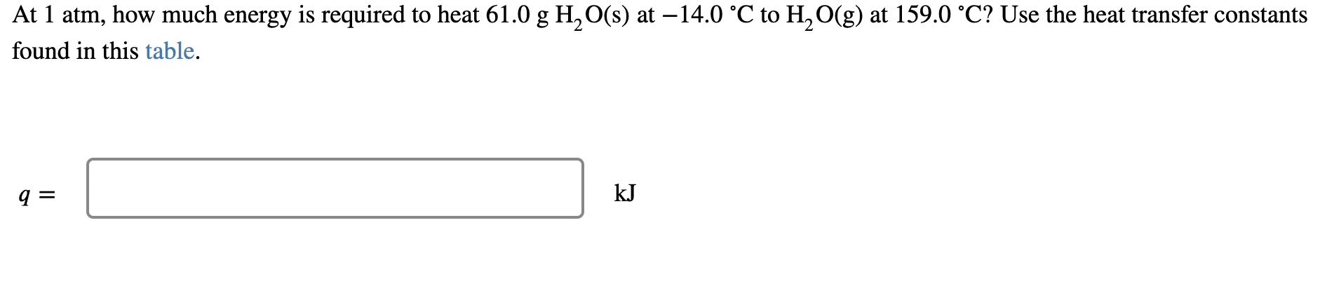 At 1 Atm How Much Energy Is Required To Heat 61 0 G H2o S At 14 0 C To H2o G At 159 0 C Use The Heat Transfer Con 1