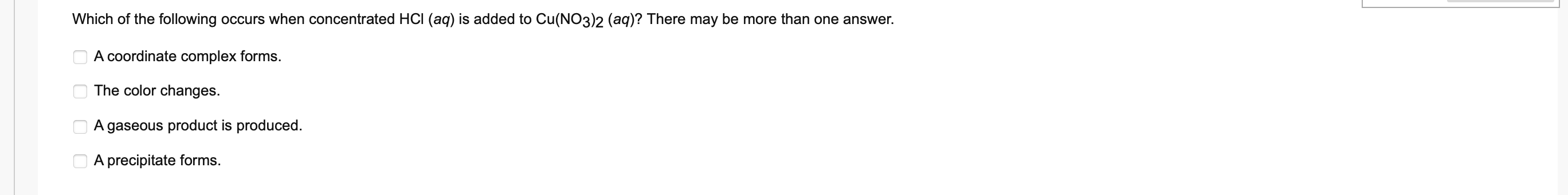 Which Of The Following Occurs When Concentrated Hcl Aq Is Added To Cu No3 2 Aq There May Be More Than One Answer A 1