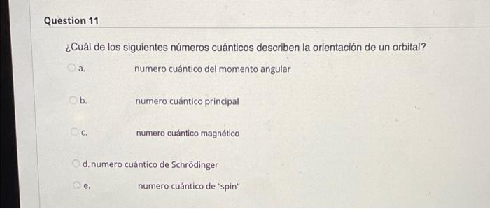 Question 11 Cual De Los Siguientes Numeros Cuanticos Describen La Orientacion De Un Orbital Numero Cuantico Del Moment 1