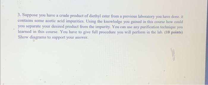 3 Suppose You Have A Crude Product Of Diethyl Ester From A Previous Laboratory You Have Done It Contains Some Acetic Ac 1