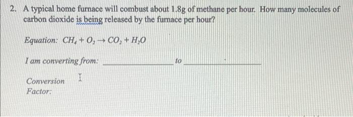 2 A Typical Home Furnace Will Combust About 1 8g Of Methane Per Hour How Many Molecules Of Carbon Dioxide Is Being Rel 1