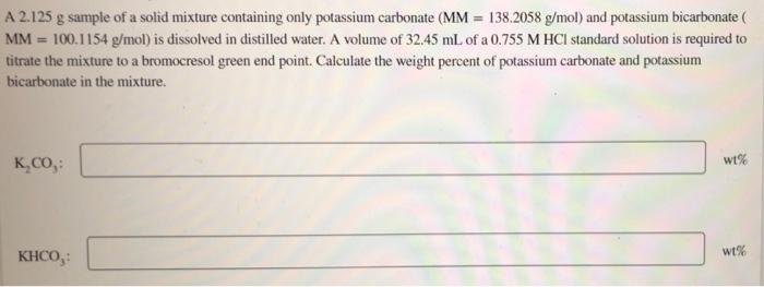 A 2 125 G Sample Of A Solid Mixture Containing Only Potassium Carbonate Mm 138 2058 G Mol And Potassium Bicarbonate 1