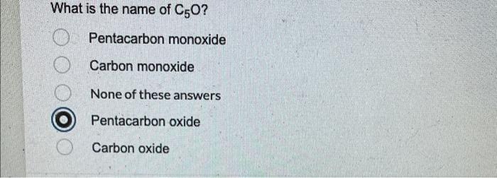 What Is The Name Of C50 Pentacarbon Monoxide Carbon Monoxide None Of These Answers Pentacarbon Oxide Carbon Oxide 1