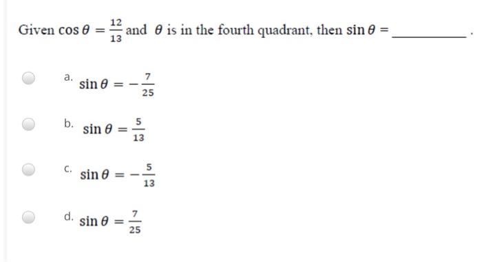 12 Given Cos E 1 And 6 Is In The Fourth Quadrant Then Sin O A Sin E 25 B Sin E 5 13 C Sin E 5 13 D Sin E 25 1