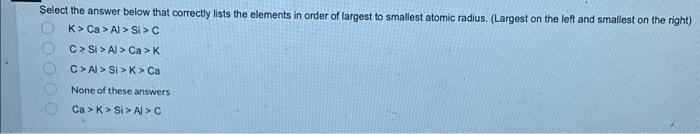Select The Answer Below That Correctly Lists The Elements In Order Of Largest To Smallest Atomic Radius Largest On The 1