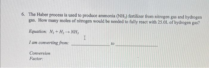 6 The Haber Process Is Used To Produce Ammonia Nh Fertilizer From Nitrogen Gas And Hydrogen Gas How Many Moles Of Ni 1